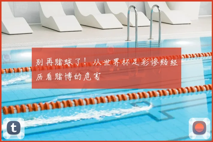 别再赌球了!从世界杯足彩惨赔经历看赌博的危害